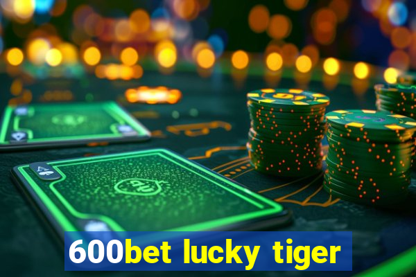 600bet lucky tiger